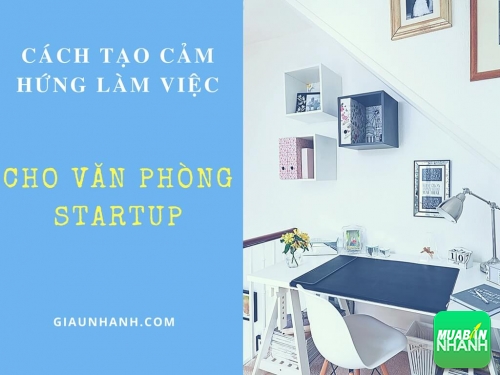 Cách tạo cảm hứng làm việc cho văn phòng startup, 4303, To Uyen, Giàu Nhanh, 24/06/2017 14:26:50